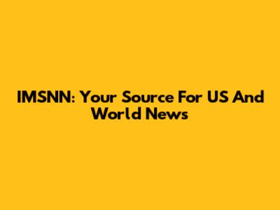 IMSNN: Your Source For US And World News