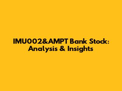 IMU002&AMPT Bank Stock: Analysis & Insights