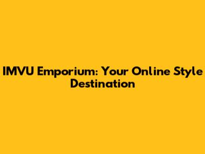 IMVU Emporium: Your Online Style Destination