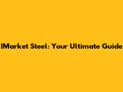 IMarket Steel: Your Ultimate Guide