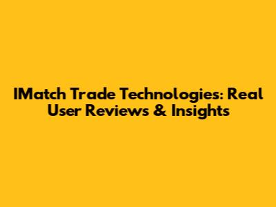 IMatch Trade Technologies: Real User Reviews & Insights