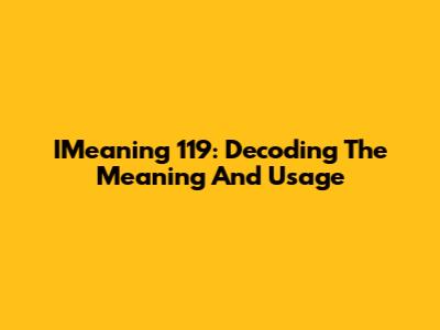 IMeaning 119: Decoding The Meaning And Usage