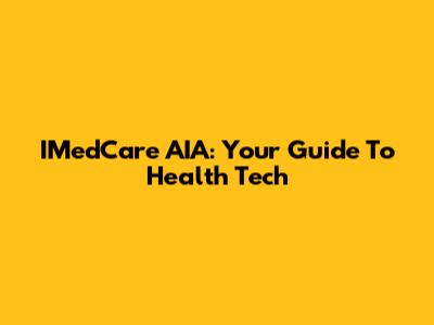 IMedCare AIA: Your Guide To Health Tech