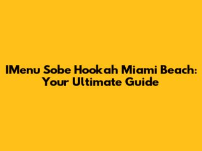 IMenu Sobe Hookah Miami Beach: Your Ultimate Guide