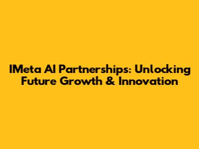 IMeta AI Partnerships: Unlocking Future Growth & Innovation