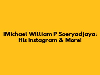 IMichael William P Soeryadjaya: His Instagram & More!