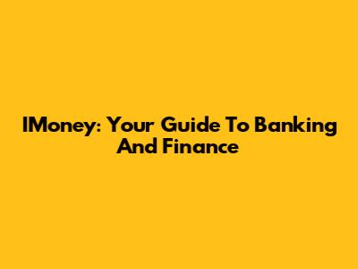 IMoney: Your Guide To Banking And Finance