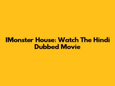 IMonster House: Watch The Hindi Dubbed Movie