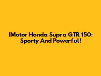 IMotor Honda Supra GTR 150: Sporty And Powerful!