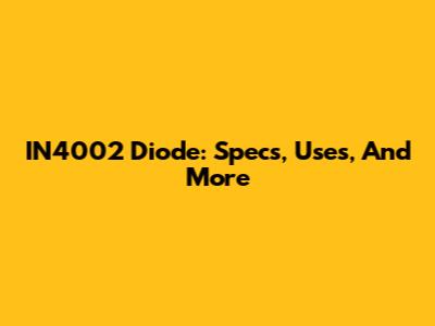 IN4002 Diode: Specs, Uses, And More