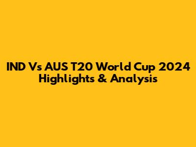 IND Vs AUS T20 World Cup 2024 Highlights & Analysis