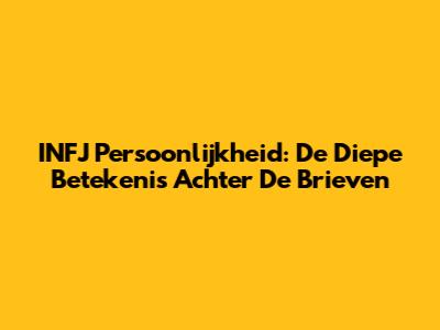 INFJ Persoonlijkheid: De Diepe Betekenis Achter De Brieven