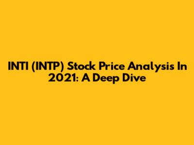 INTI (INTP) Stock Price Analysis In 2021: A Deep Dive