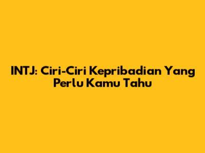 INTJ: Ciri-Ciri Kepribadian Yang Perlu Kamu Tahu