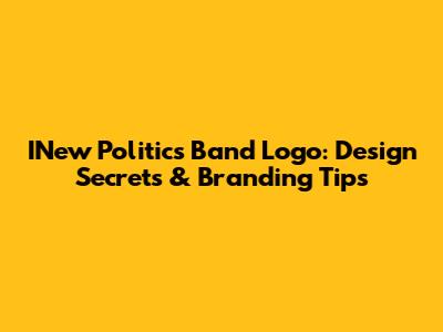 INew Politics Band Logo: Design Secrets & Branding Tips