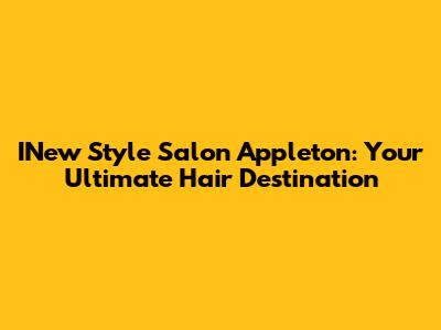 INew Style Salon Appleton: Your Ultimate Hair Destination