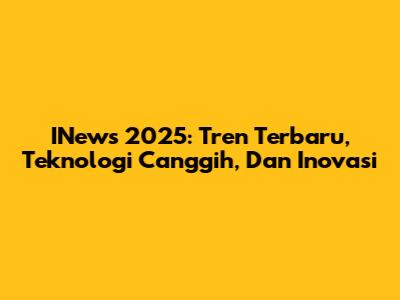 INews 2025: Tren Terbaru, Teknologi Canggih, Dan Inovasi