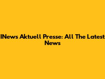 INews Aktuell Presse: All The Latest News