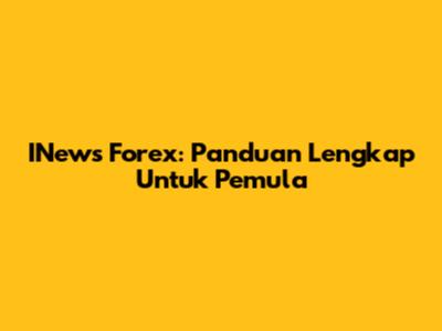 INews Forex: Panduan Lengkap Untuk Pemula