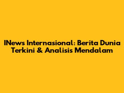 INews Internasional: Berita Dunia Terkini & Analisis Mendalam