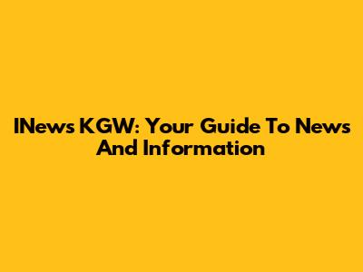 INews KGW: Your Guide To News And Information