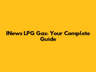 INews LPG Gas: Your Complete Guide