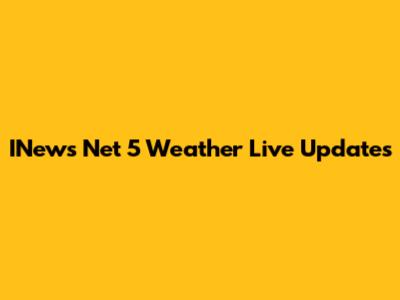 INews Net 5 Weather Live Updates