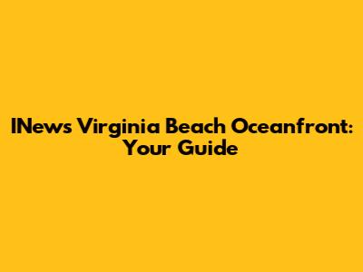 INews Virginia Beach Oceanfront: Your Guide