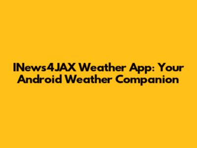 INews4JAX Weather App: Your Android Weather Companion