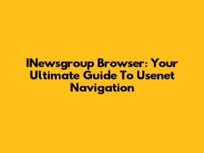 INewsgroup Browser: Your Ultimate Guide To Usenet Navigation
