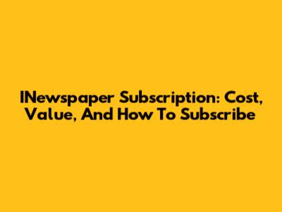 INewspaper Subscription: Cost, Value, And How To Subscribe