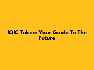IOIC Token: Your Guide To The Future