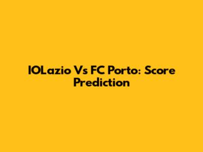 IOLazio Vs FC Porto: Score Prediction