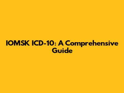 IOMSK ICD-10: A Comprehensive Guide