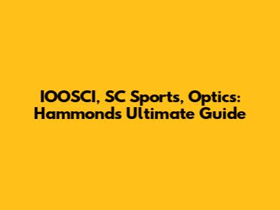 IOOSCI, SC Sports, Optics: Hammond's Ultimate Guide
