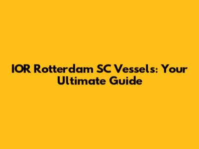 IOR Rotterdam SC Vessels: Your Ultimate Guide
