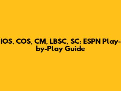 IOS, COS, CM, LBSC, SC: ESPN Play-by-Play Guide
