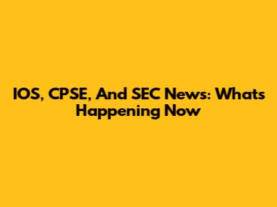 IOS, CPSE, And SEC News: What's Happening Now