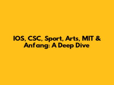 IOS, CSC, Sport, Arts, MIT & Anfang: A Deep Dive