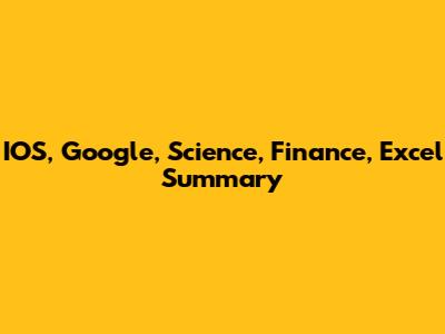 IOS, Google, Science, Finance, Excel Summary