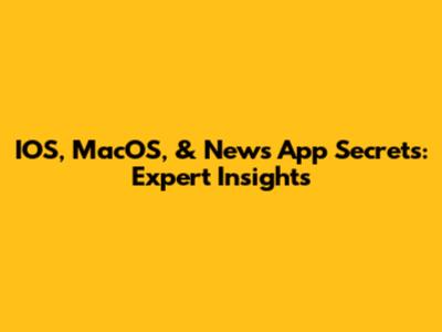 IOS, MacOS, & News App Secrets: Expert Insights