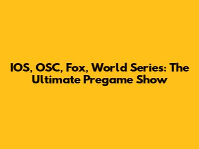 IOS, OSC, Fox, World Series: The Ultimate Pregame Show
