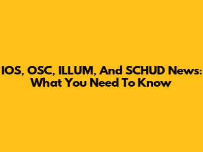 IOS, OSC, ILLUM, And SCHUD News: What You Need To Know