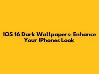 IOS 16 Dark Wallpapers: Enhance Your IPhone's Look