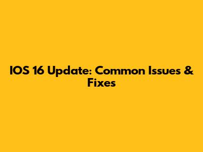 IOS 16 Update: Common Issues & Fixes