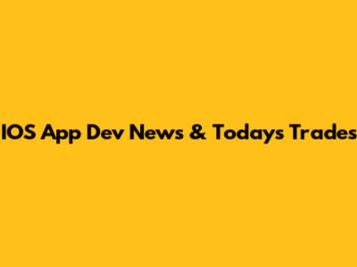 IOS App Dev News & Today's Trades