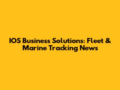 IOS Business Solutions: Fleet & Marine Tracking News