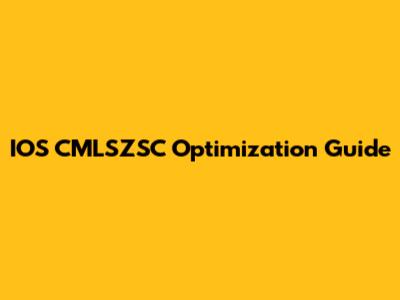 IOS CMLSZSC Optimization Guide
