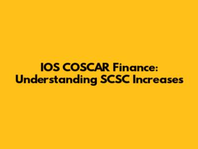 IOS COSCAR Finance: Understanding SCSC Increases