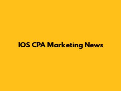 IOS CPA Marketing News